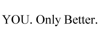 YOU. Only Better.